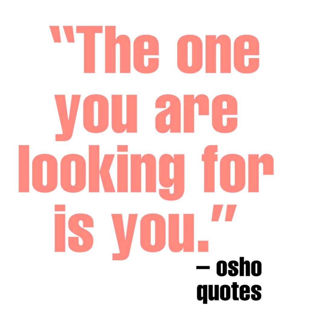 osho quote- the one you are looking for you is you