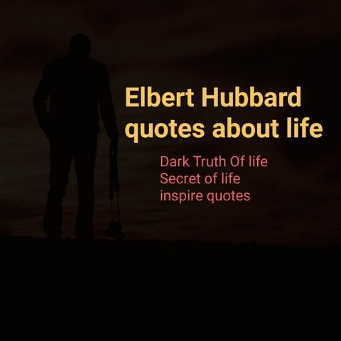 elbert hubbard quote in life