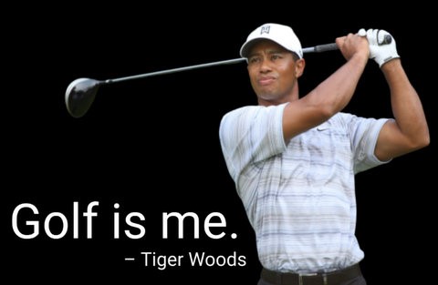 Golf is me. – Tiger Woods